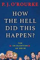 P. J. O'Rourke - How the Hell Did This Happen?: The US Election of 2016 - 9781611856217 - KKD0009003