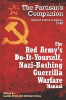Lester Grau - The Red Army´s Do-it-Yourself Nazi-Bashing Guerrilla Warfare Manual: The Partisan´s Handbook, Updated and Revised Edition 1942 - 9781612000091 - V9781612000091