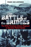 Frank Van Lunteren - The Battle of the Bridges: The 504th Parachute Infantry Regiment in Operation Market Garden - 9781612002323 - V9781612002323