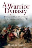 Henrik O. Lunde - A Warrior Dynasty: The Rise and Fall of Sweden as a Military Superpower 1611–1721 - 9781612002422 - V9781612002422
