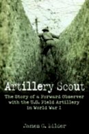 James G Bilder - Artillery Scout: The Story of a Forward Observer with the U.S. Field Artillery in World War I - 9781612002712 - V9781612002712