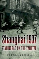 Peter Harmsen - Shanghai 1937: Stalingrad on the Yangtze - 9781612003092 - V9781612003092
