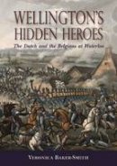 Veronica Baker-Smith - Wellington´S Hidden Heroes: The Dutch and the Belgians at Waterloo - 9781612003320 - V9781612003320