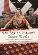 Paul Paillole - The Spy in Hitler’s Inner Circle: Hans-Thilo Schmidt and the Intelligence Network That Decoded Enigma - 9781612003719 - V9781612003719