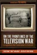 Yasutsune Hirashiki - On the Frontlines of the Television War: A Legendary War Cameraman in Vietnam - 9781612004723 - V9781612004723