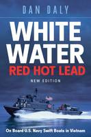 Dan Daly - White Water Red Hot Lead: On Board U.S. Navy Swift Boats in Vietnam - 9781612004785 - V9781612004785