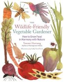 Tammi Hartung - The Wildlife-Friendly Vegetable Gardener: How to Grow Food in Harmony with Nature - 9781612120553 - V9781612120553