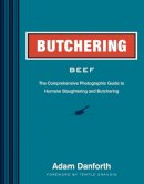 Adam Danforth - Butchering Beef: The Comprehensive Photographic Guide to Humane Slaughtering and Butchering - 9781612121833 - V9781612121833