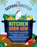 Andrea Chesman - The Backyard Homestead Book of Kitchen Know-How: Field-to-Table Cooking Skills - 9781612122045 - V9781612122045