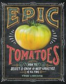 LeHoullier, Craig - Epic Tomatoes: How to Select and Grow the Best Varieties of All Time - 9781612122083 - V9781612122083