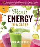 Stephanie L. Tourles - Raw Energy in a Glass: 126 Nutrition-Packed Smoothies, Green Drinks, and Other Satisfying Raw Beverages to Boost Your Well-Being - 9781612122489 - V9781612122489