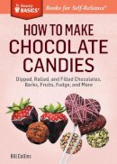 Bill Collins - How to Make Chocolate Candies: Dipped, Rolled, and Filled Chocolates, Barks, Fruits, Fudge, and More. A Storey Basics® Title - 9781612123578 - V9781612123578