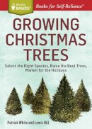 Patrick White And Lewis Hill - Growing Christmas Trees: Select the Right Species, Raise the Best Trees, Market for the Holidays. A Storey BASICS® Title - 9781612123653 - V9781612123653