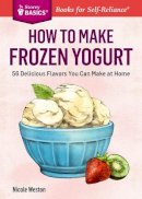 Nicole Weston - How to Make Frozen Yogurt: 56 Delicious Flavors You Can Make at Home. A Storey Basics® Title - 9781612123776 - V9781612123776