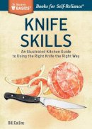 Bill Collins - Knife Skills: An Illustrated Kitchen Guide to Using the Right Knife the Right Way. A Storey Basics® Title - 9781612123790 - V9781612123790