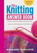 Margaret Radcliffe - The Knitting Answer Book, 2nd Edition: Solutions to Every Problem You’ll Ever Face; Answers to Every Question You’ll Ever Ask - 9781612124049 - V9781612124049