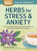 Rosemary Gladstar - Herbs for Stress & Anxiety: How to Make and Use Herbal Remedies to Strengthen the Nervous System. A Storey BASICS® Title - 9781612124292 - V9781612124292