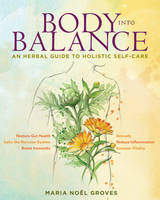 Maria Noel Groves - Body into Balance: An Herbal Guide to Holistic Self-Care - 9781612125350 - V9781612125350
