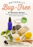Stephanie L. Tourles - Naturally Bug-Free: 75 Nontoxic Recipes for Repelling Mosquitoes, Ticks, Fleas, Ants, Moths & Other Pesky Insects - 9781612125961 - V9781612125961