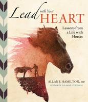 Allan J. Hamilton Md - Lead with Your Heart . . . Lessons from a Life with Horses - 9781612127347 - V9781612127347