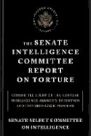 Senate Select Committee On Intelligence - The Senate Intelligence Committee Report On Torture: Committee Study of the Central Intelligence Agency´s Detention and Interrogation Program - 9781612194851 - V9781612194851