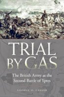 George H. Cassar - Trial by Gas: The British Army at the Second Battle of Ypres - 9781612346908 - V9781612346908