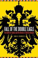 John R. Schindler - Fall of the Double Eagle: The Battle for Galicia and the Demise of Austria-Hungary - 9781612347653 - V9781612347653