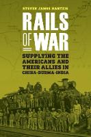 Steven James Hantzis - Rails of War: Supplying the Americans and Their Allies in China-Burma-India - 9781612348537 - V9781612348537