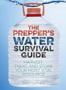 Daisy Luther - The Prepper´s Water Survival Guide: Harvest, Treat, and Store Your Most Vital Resource - 9781612434483 - V9781612434483