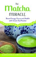 Snyder, Mariza, Clum, Lauren, Zulaica, Anna  V. - The Matcha Miracle: Boost Energy, Focus and Health with Green Tea Powder - 9781612434865 - V9781612434865