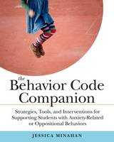 Jessica Minahan - The Behavior Code Companion: Strategies, Tools, and Interventions for Supporting Students With Anxiety-Related or Oppositional Behaviors - 9781612507514 - V9781612507514