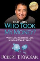 Robert T. Kiyosaki - Rich Dad´s Who Took My Money?: Why Slow Investors Lose and Fast Money Wins! - 9781612680453 - V9781612680453