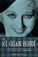 Michelle Morgan - The Ice Cream Blonde: The Whirlwind Life and Mysterious Death of Screwball Comedienne Thelma Todd - 9781613730386 - V9781613730386