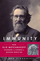 Luba Vikhanski - Immunity: How Elie Metchnikoff Changed the Course of Modern Medicine - 9781613731109 - V9781613731109