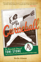 Martha Ackmann - Curveball: The Remarkable Story of Toni Stone, the First Woman to Play Professional Baseball in the Negro League - 9781613736562 - V9781613736562
