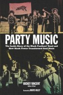 Rickey Vincent - Party Music: The Inside Story of the Black Panthers´ Band and How Black Power Transformed Soul Music - 9781613744925 - V9781613744925