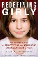 Melissa Atkins Wardy - Redefining Girly: How Parents Can Fight the Stereotyping and Sexualizing of Girlhood, from Birth to Tween - 9781613745526 - V9781613745526