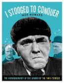 Moe Howard - I Stooged to Conquer - 9781613747667 - V9781613747667