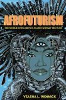 Ytasha L. Womack - Afrofuturism: The World of Black Sci-Fi and Fantasy Culture - 9781613747964 - V9781613747964