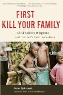 Peter Eichstaedt - First Kill Your Family: Child Soldiers of Uganda and the Lord´s Resistance Army - 9781613748091 - V9781613748091