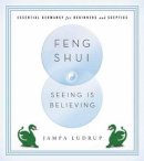 Jampa Ludrup - Feng Shui: Seeing is Believing: Essential Geomancy for Beginners and Skeptics - 9781614290742 - V9781614290742