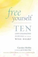 Carolyn Hobbs - Free Yourself: Ten Life-Changing Powers of Your Wise Heart - 9781614290810 - V9781614290810