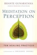 Henepola Gunaratana - Meditation on Perception: Ten Healing Practices to Cultivate Mindfulness - 9781614290858 - V9781614290858