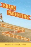 Krissy Pozatek - Brave Parenting: A Buddhist-Inspired Guide to Raising Emotionally Resilient Children - 9781614290896 - V9781614290896