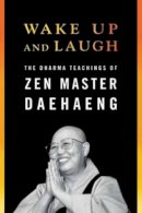 Zen Master Daehaeng - Wake Up and Laugh: The Dharma Teachings of Zen Master Daehaeng - 9781614291220 - V9781614291220