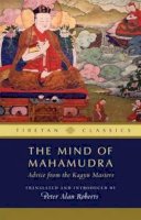 Peter Alan Roberts - The Mind of Mahamudra: Advice from the Kagyu Masters (Tibetan Classics) - 9781614291954 - V9781614291954