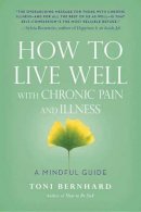 Toni Bernhard - How to Live Well with Chronic Pain and Illness: A Mindful Guide - 9781614292487 - V9781614292487