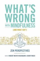 Barry Magid Robert Rosenbaum - What's Wrong with Mindfulness (And What Isn't): Zen Perspectives - 9781614292838 - V9781614292838