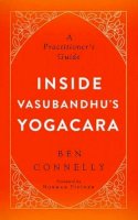 Connelly, Ben - Inside Vasubandhu's Yogacara: A Practitioner's Guide - 9781614292845 - V9781614292845