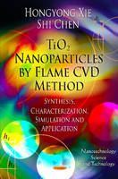 Hongyong Xie - TiO2 Nanoparticles by Flame CVD Method: Synthesis, Characterization, Simulation & Application - 9781614702627 - V9781614702627
